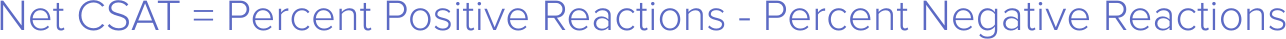 NetCSAT=PercentPositiveReactions-PercentNegativeReactions